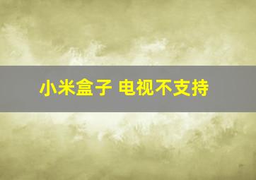 小米盒子 电视不支持